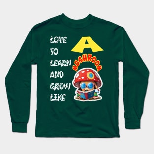 Love To Learn And Grow Like A Mushroom! Long Sleeve T-Shirt